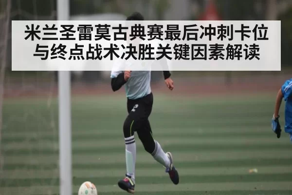 米兰圣雷莫古典赛最后冲刺卡位与终点战术决胜关键因素解读（NG28）